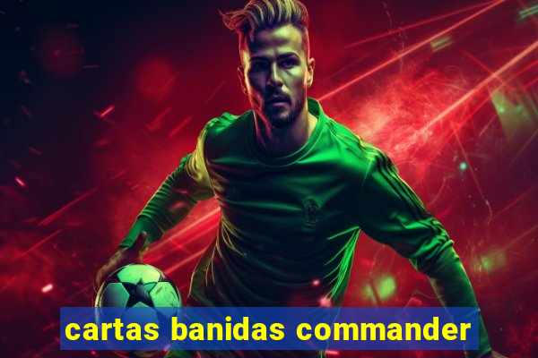 cartas banidas commander