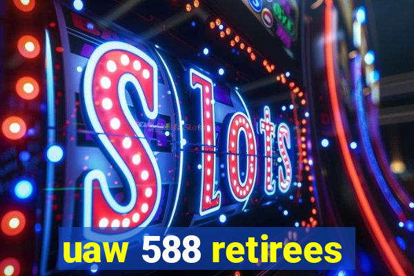 uaw 588 retirees