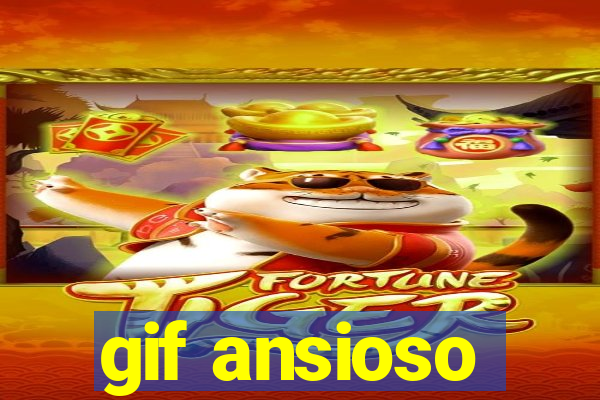 gif ansioso