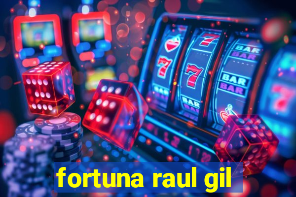 fortuna raul gil