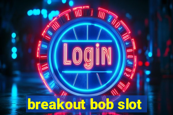 breakout bob slot