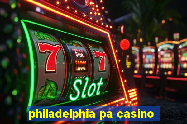 philadelphia pa casino