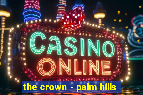 the crown - palm hills