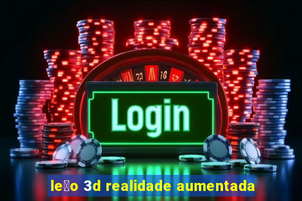 le茫o 3d realidade aumentada