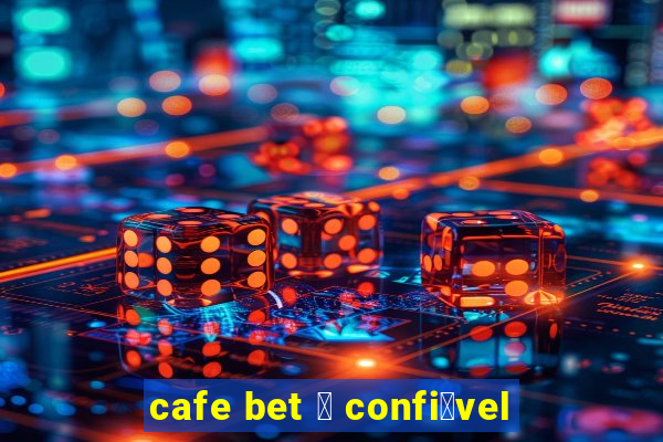 cafe bet 茅 confi谩vel