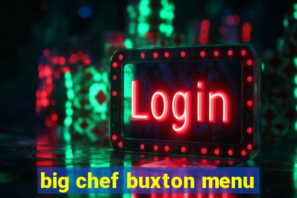 big chef buxton menu