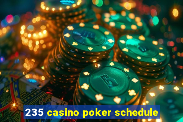 235 casino poker schedule