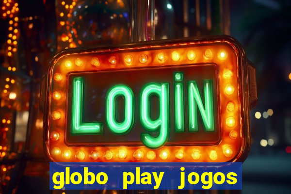 globo play jogos ao vivo hoje