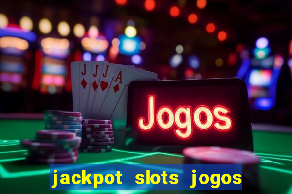 jackpot slots jogos de cassino