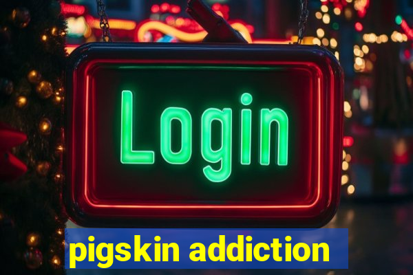 pigskin addiction