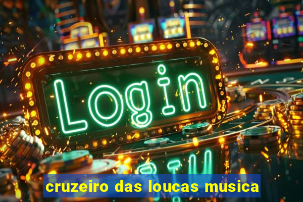 cruzeiro das loucas musica