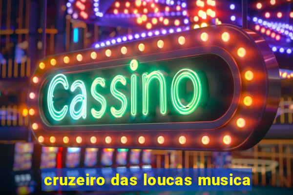 cruzeiro das loucas musica