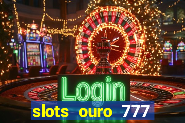 slots ouro 777 paga mesmo