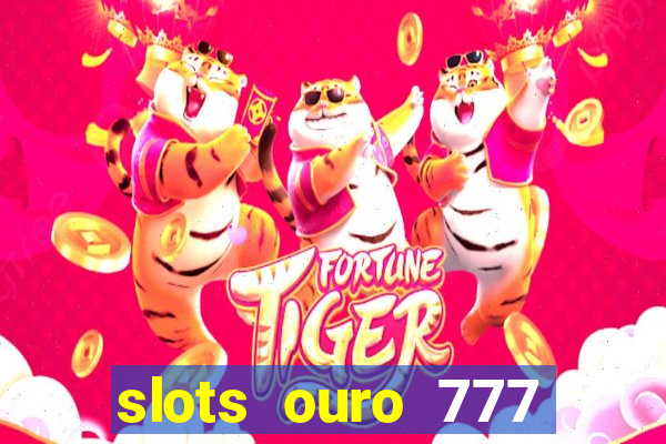 slots ouro 777 paga mesmo