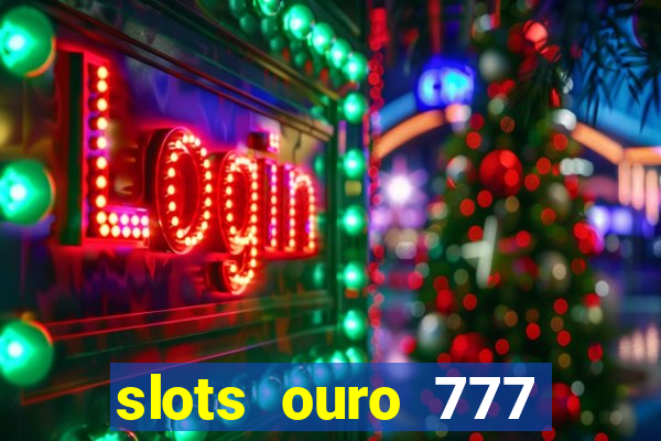 slots ouro 777 paga mesmo