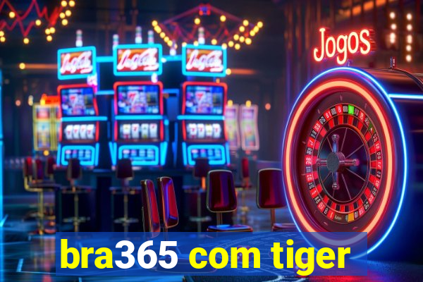 bra365 com tiger