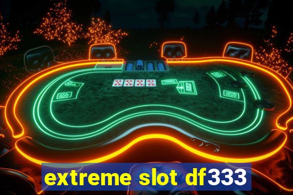 extreme slot df333