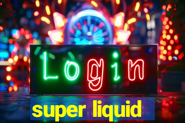 super liquid