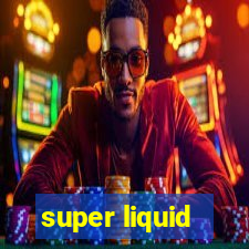 super liquid