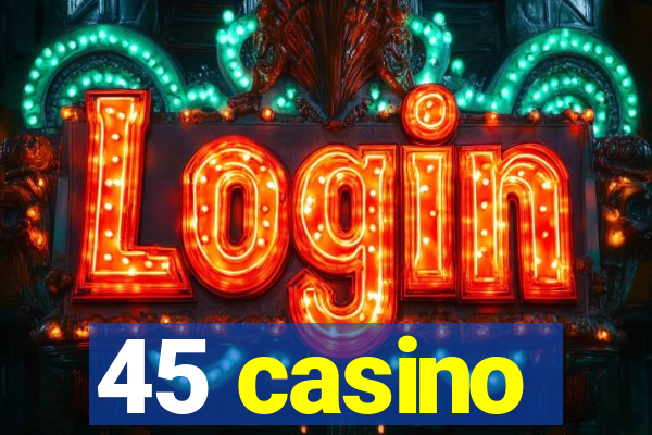 45 casino