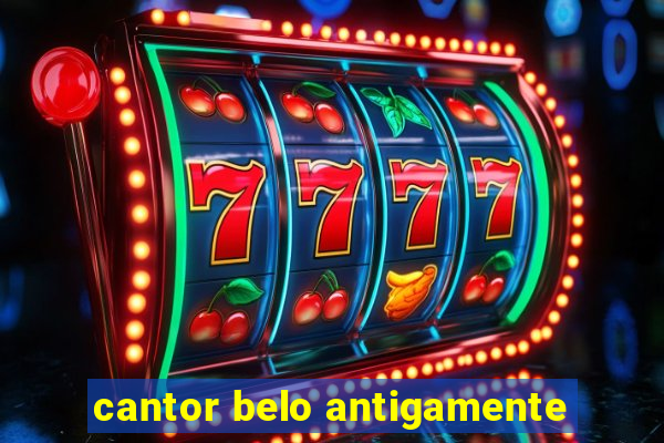 cantor belo antigamente