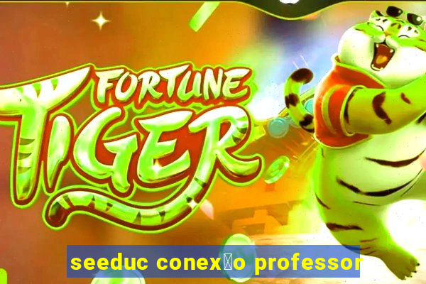 seeduc conex茫o professor