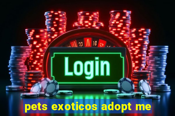 pets exoticos adopt me