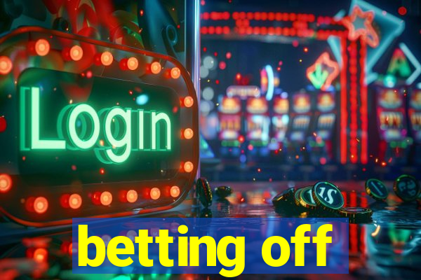 betting off