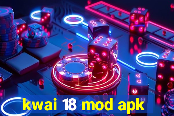 kwai 18 mod apk