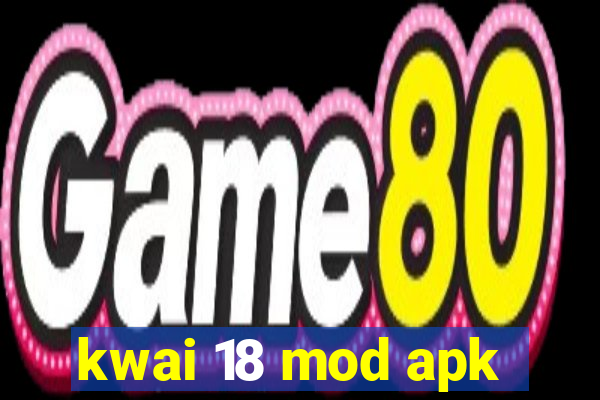 kwai 18 mod apk