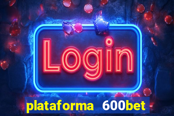 plataforma 600bet 茅 confi谩vel