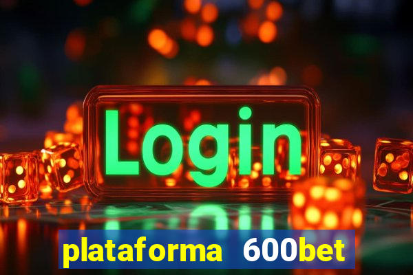 plataforma 600bet 茅 confi谩vel