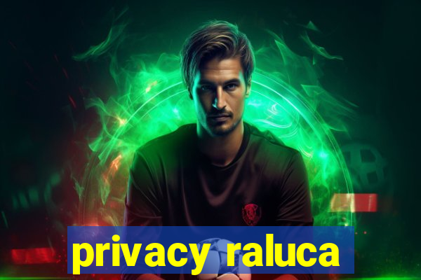 privacy raluca