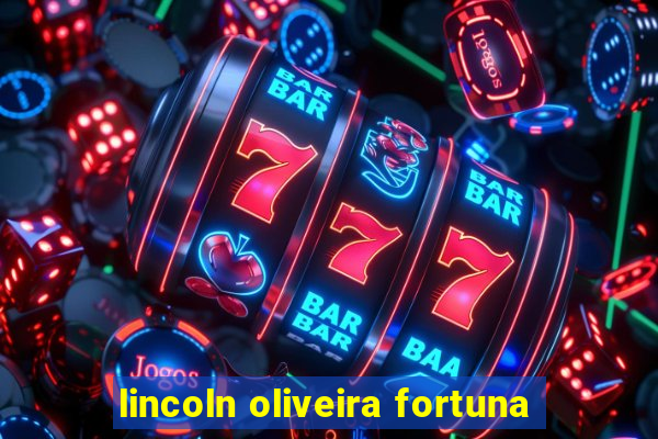 lincoln oliveira fortuna