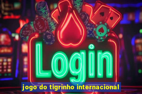 jogo do tigrinho internacional