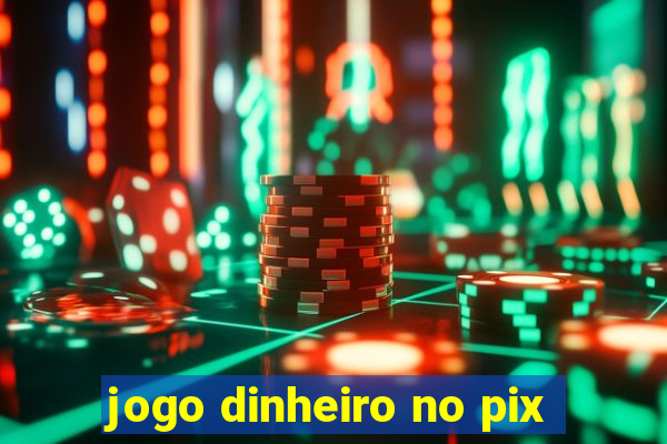 jogo dinheiro no pix