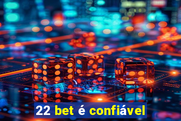 22 bet é confiável