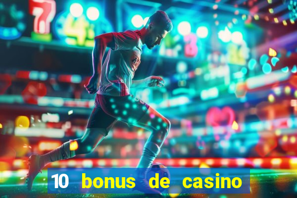 10 bonus de casino gratuits sans dép?t