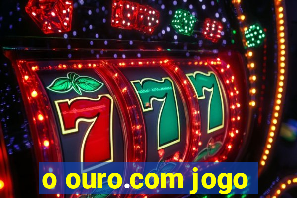 o ouro.com jogo