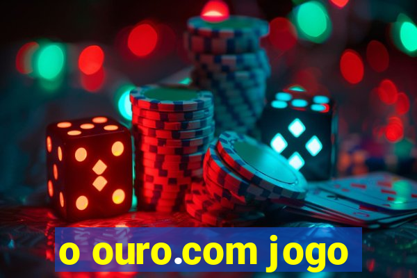 o ouro.com jogo