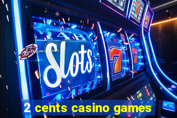 2 cents casino games