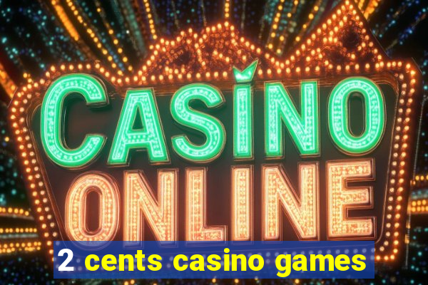 2 cents casino games