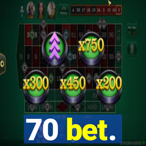 70 bet.