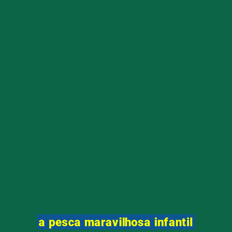 a pesca maravilhosa infantil