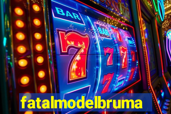 fatalmodelbrumado