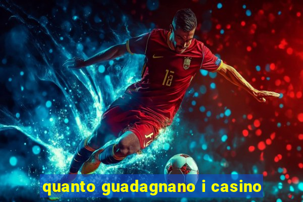 quanto guadagnano i casino