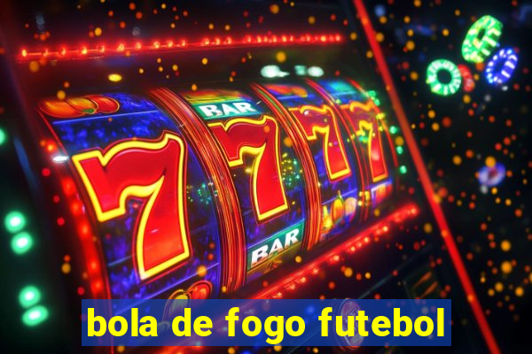 bola de fogo futebol