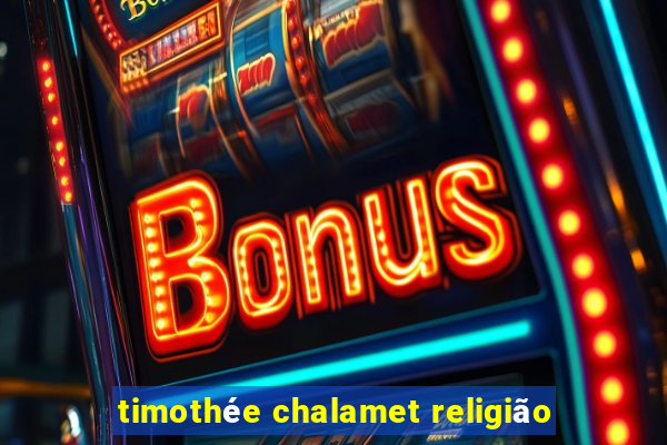 timothée chalamet religião