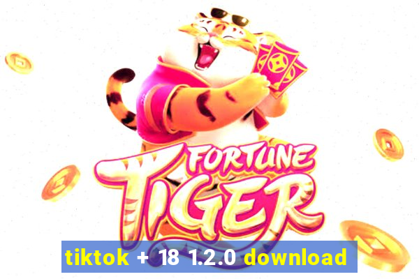 tiktok + 18 1.2.0 download