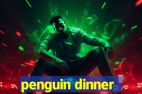 penguin dinner